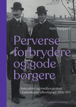 Perverse forbrydere og gode borgere: Seksualitet og medborgerskab i Københavns offentlighed 1906-11